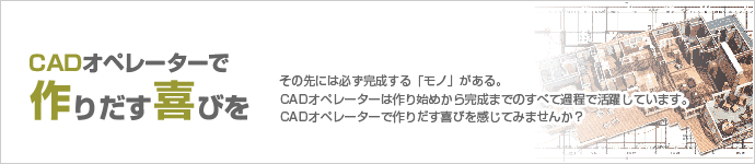 CADオペレーターで作りだす喜びを